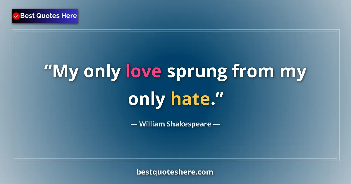 Image for the quote by William Shakespeare: My only love sprung from my only hate....