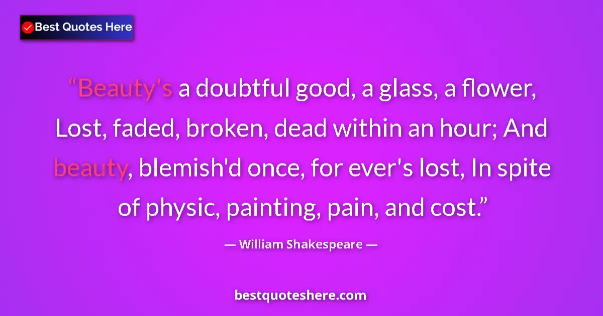 Image for the quote by William Shakespeare: Beauty's a doubtful good, a glass, a flower, Lost, faded, broken, dead within an hour; And beauty, b...