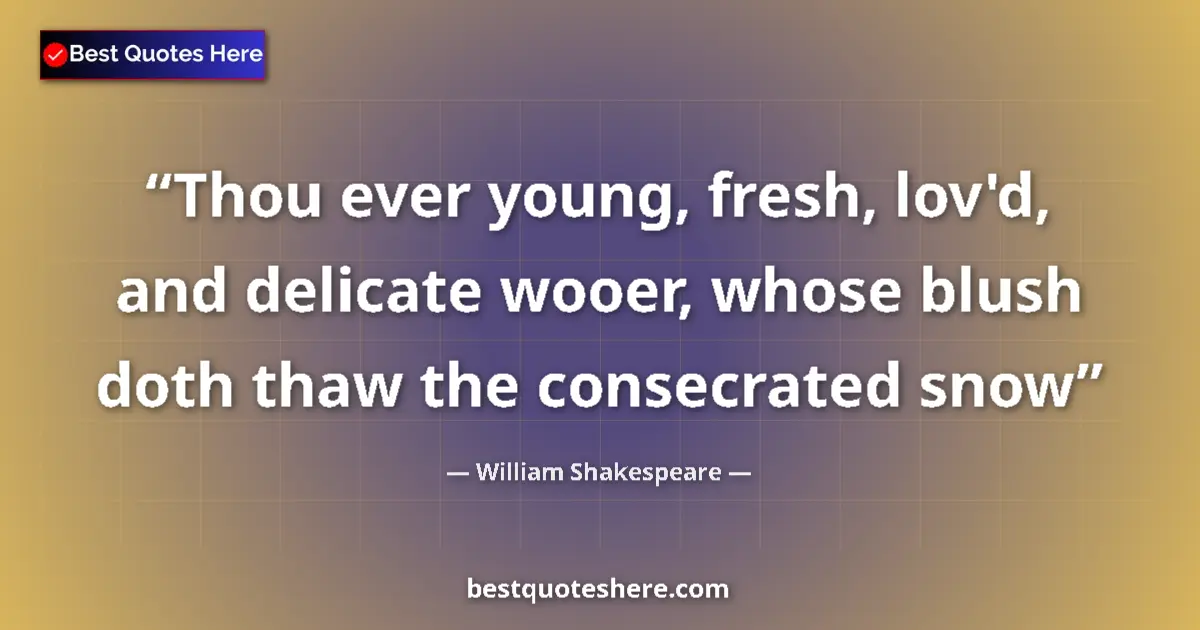 Quote by William Shakespeare: Thou ever young, fresh, lov'd, and delicate wooer, whose blush doth thaw the consecrated snow...