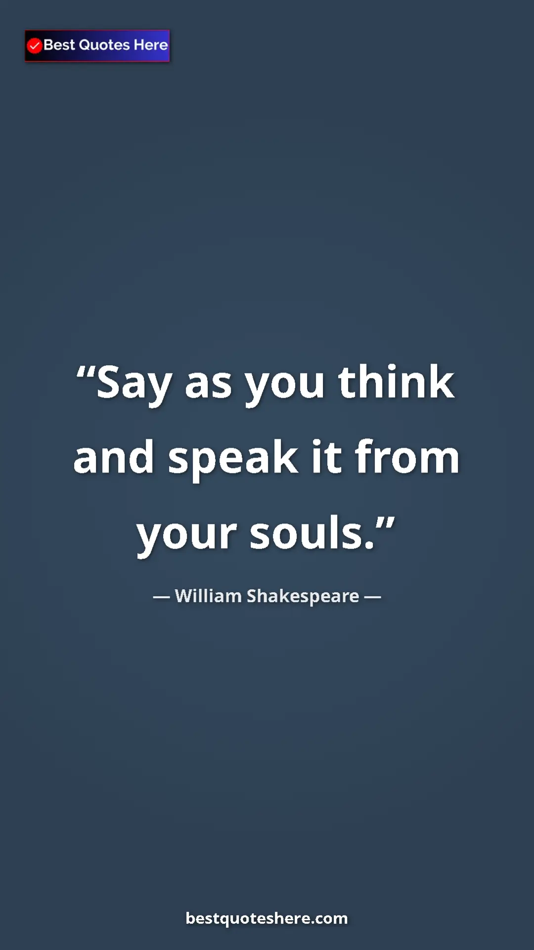 Pinterest quote poster by William Shakespeare: "Say as you think and speak it from your souls."