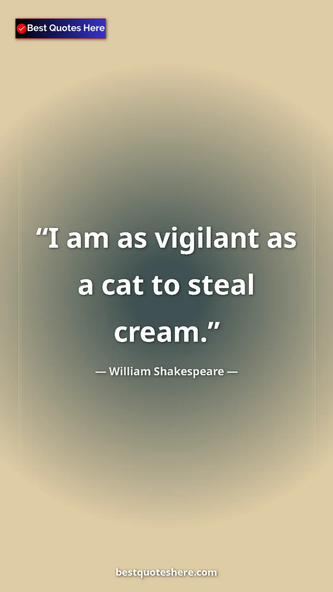 William Shakespeare Quote Card: "I am as vigilant as a cat to steal cream." Pinterest quote poster by William Shakespeare: "I am as vigilant as a cat to steal cream."