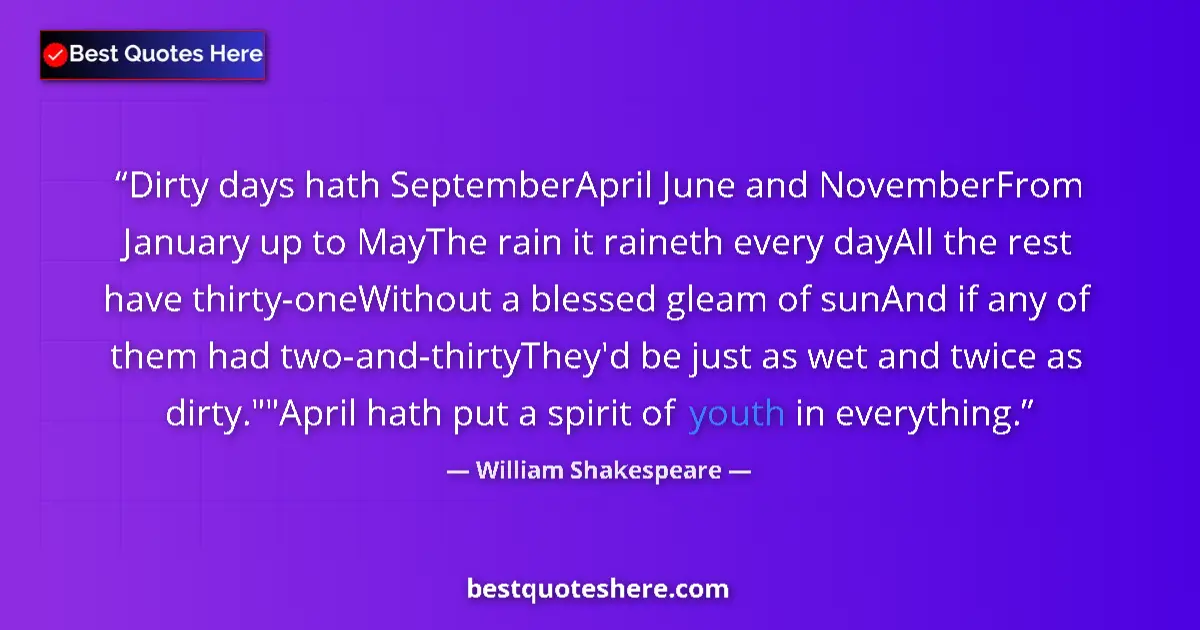 Quote by William Shakespeare: Dirty days hath SeptemberApril June and NovemberFrom January up to MayThe rain it raineth every dayA...