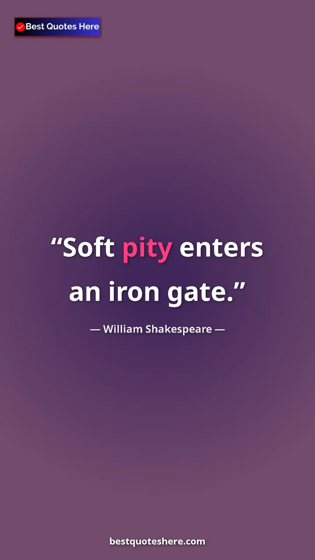 Pinterest quote poster by William Shakespeare: "Soft pity enters an iron gate."