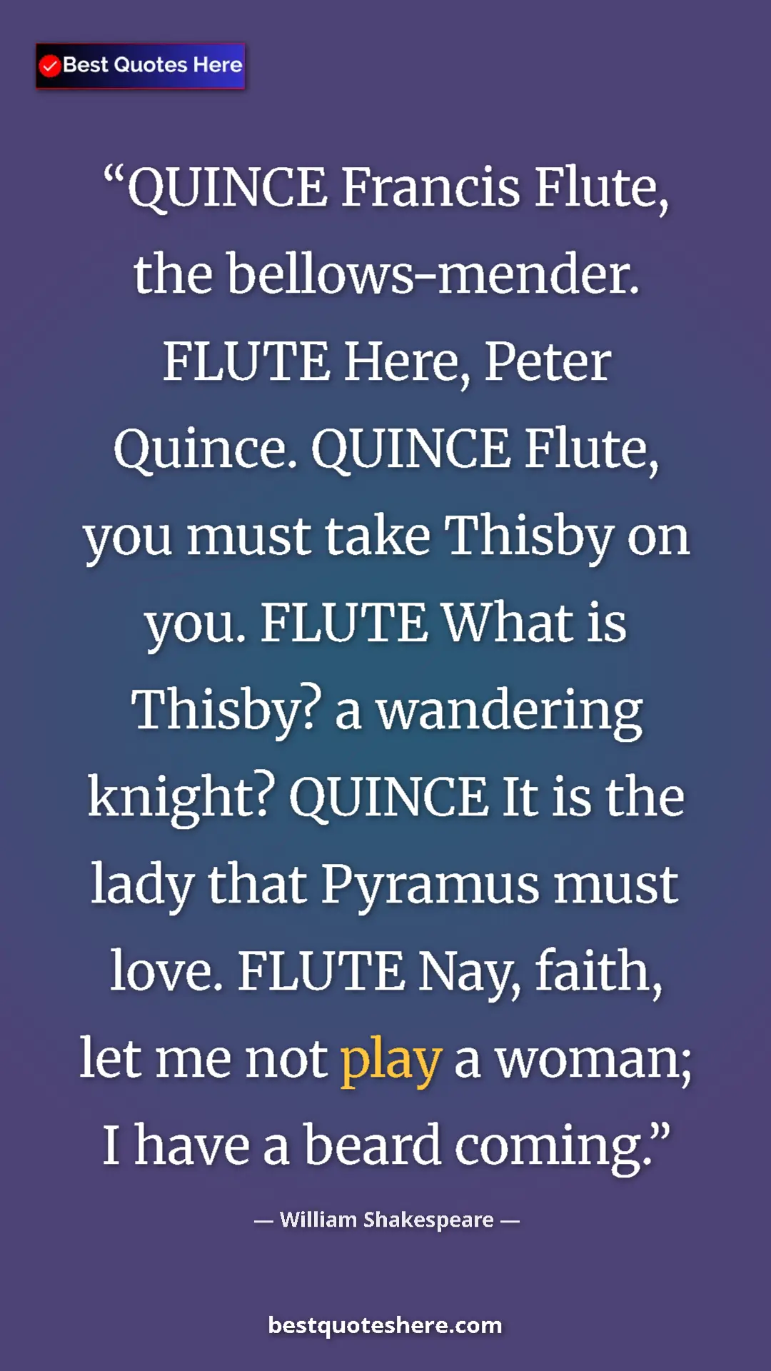 William Shakespeare Quote Card: "QUINCE Francis Flute, the bellows-mender. FLUTE Here, Peter..." Pinterest quote poster by William Shakespeare: "QUINCE Francis Flute, the bellows-mender. FLUTE Here, Peter..."