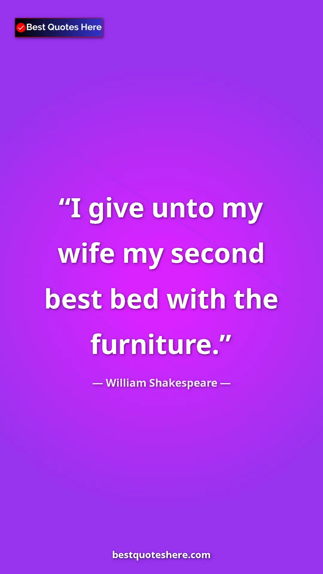 William Shakespeare Quote Card: "I give unto my wife my second best bed with the furniture." Pinterest quote poster by William Shakespeare: "I give unto my wife my second best bed with the furniture."