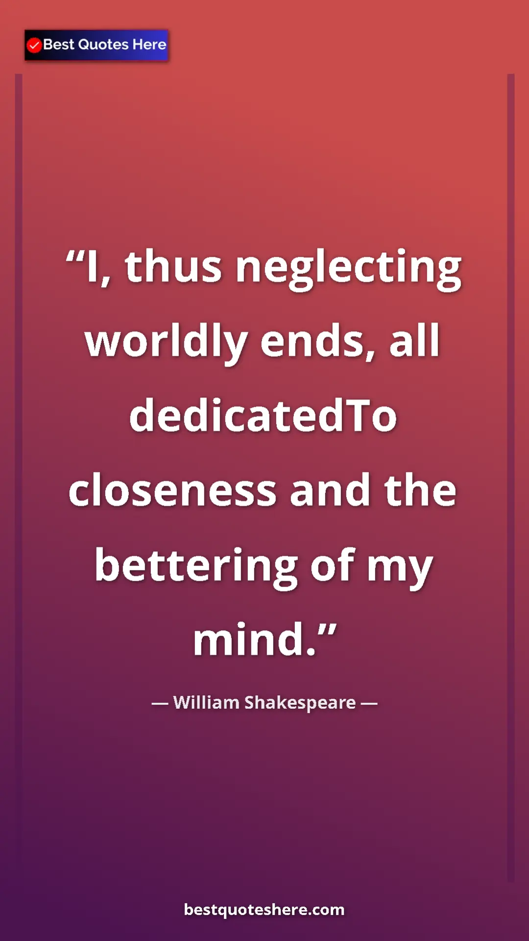 Pinterest quote poster by William Shakespeare: "I, thus neglecting worldly ends, all dedicatedTo closeness..."