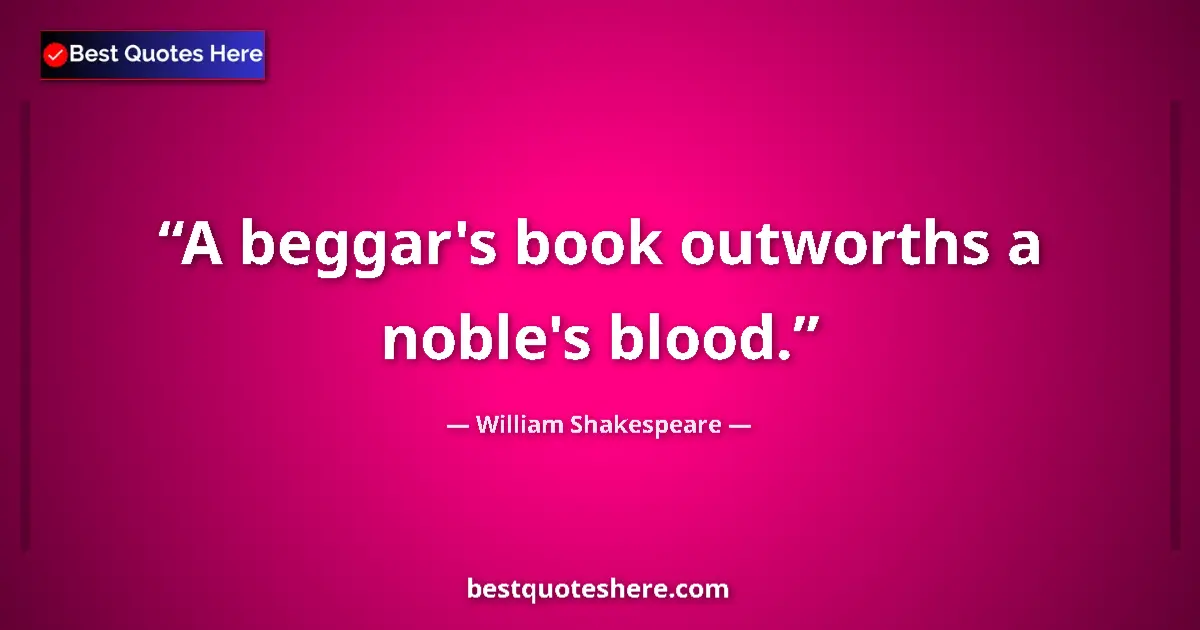 Quote by William Shakespeare: A beggar's book outworths a noble's blood.