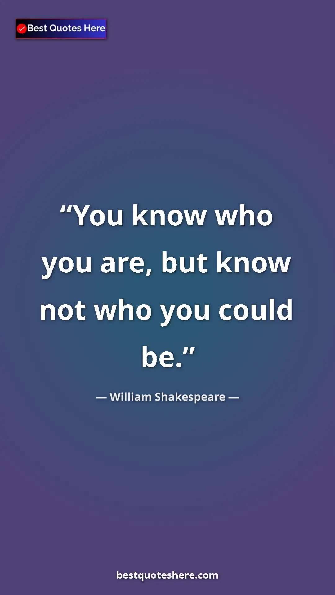 Pinterest quote poster by William Shakespeare: "You know who you are, but know not who you could be."