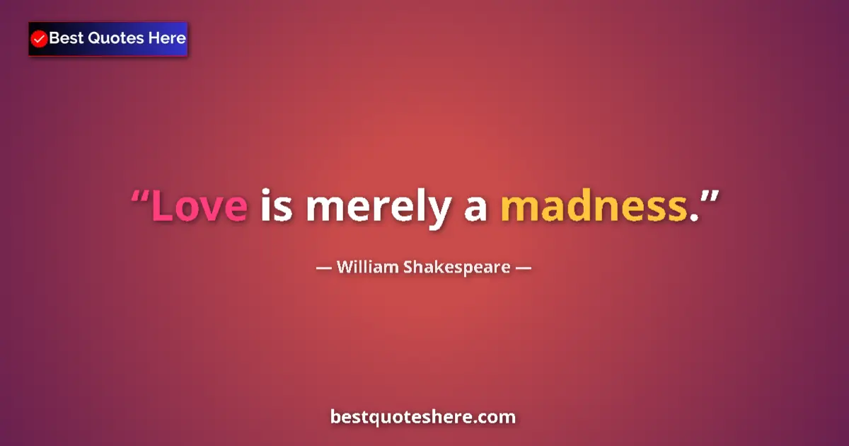 Quote by William Shakespeare: Love is merely a madness....