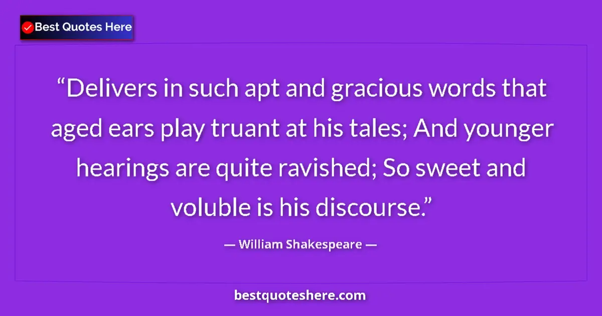 Quote by William Shakespeare: Delivers in such apt and gracious words that aged ears play truant at his tales; And younger hearing...