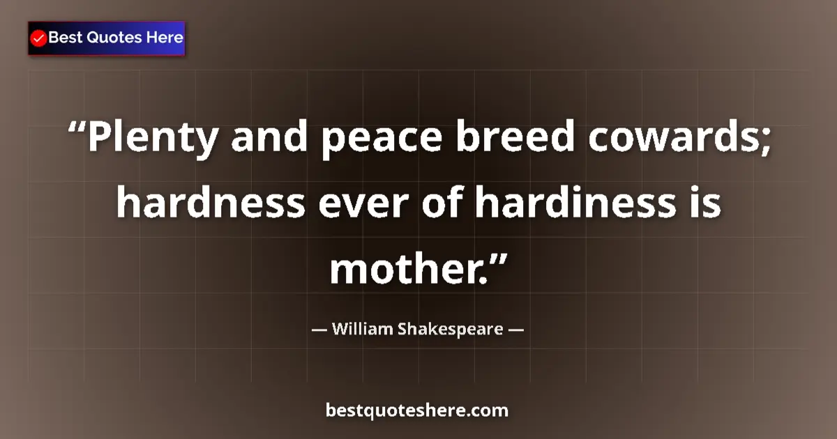 Quote by William Shakespeare: Plenty and peace breed cowards; hardness ever of h