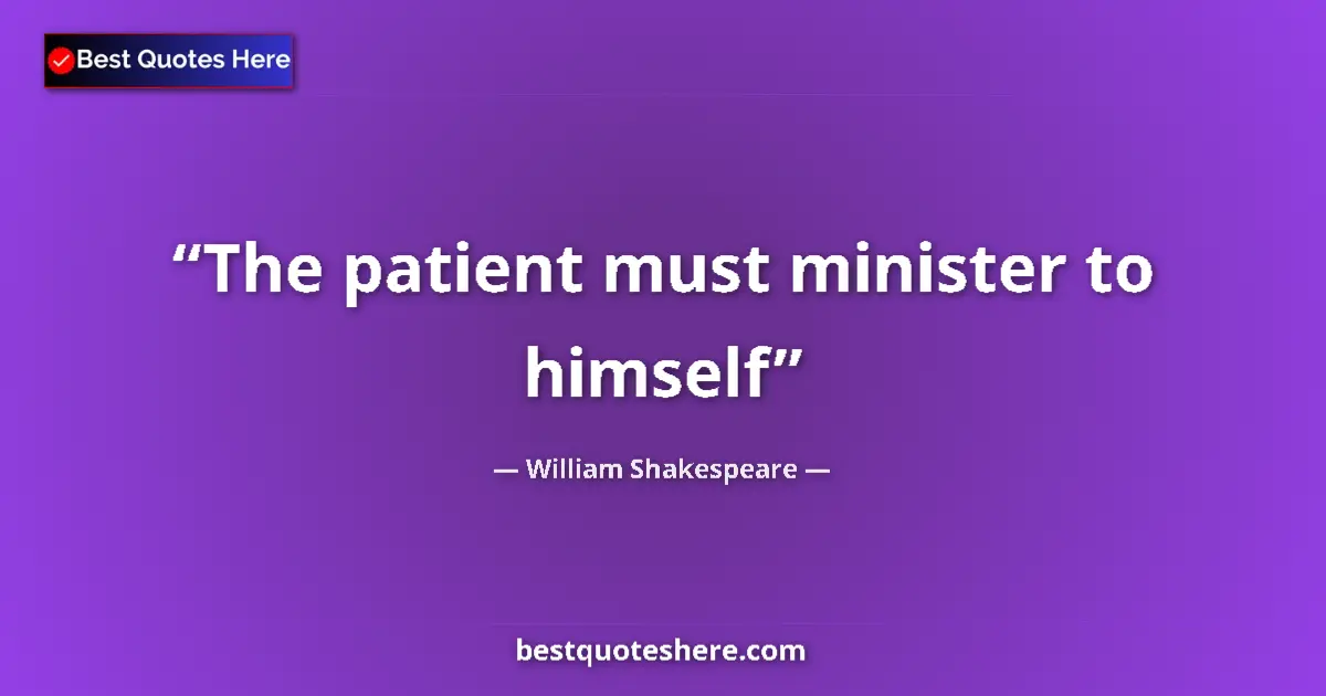 Quote by William Shakespeare: The patient must minister to himself...