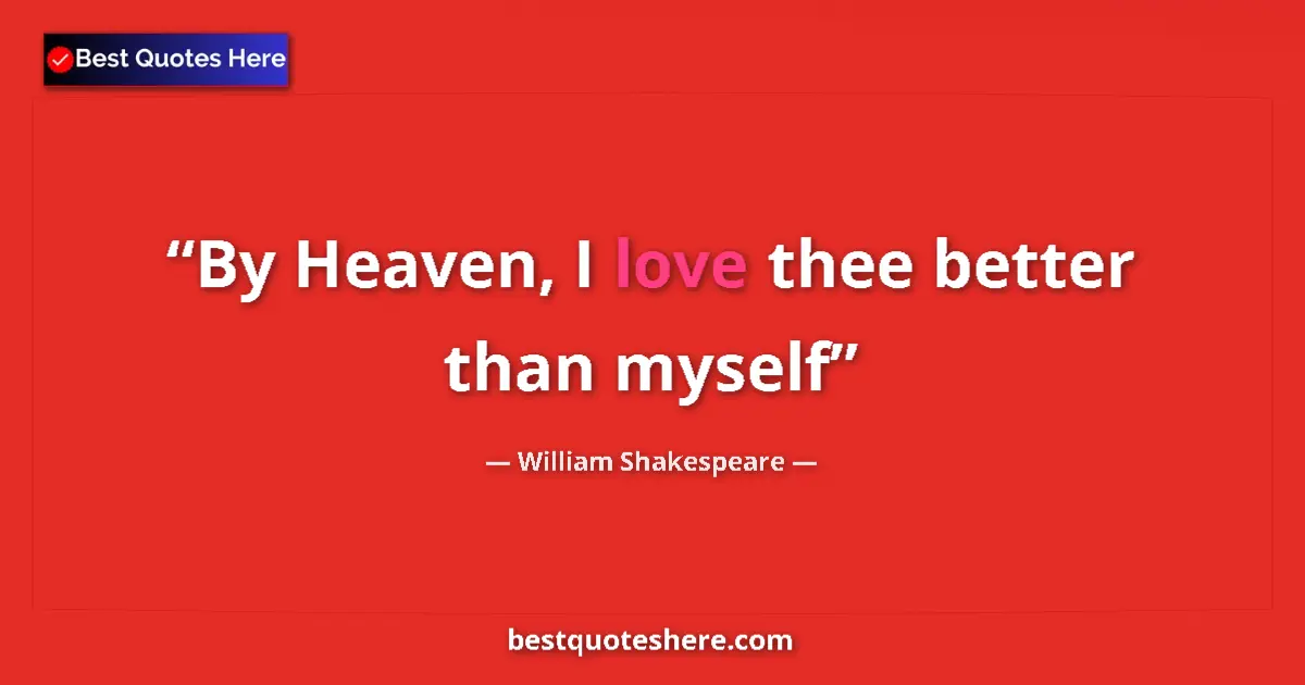 Quote by William Shakespeare: By Heaven, I love thee better than myself...