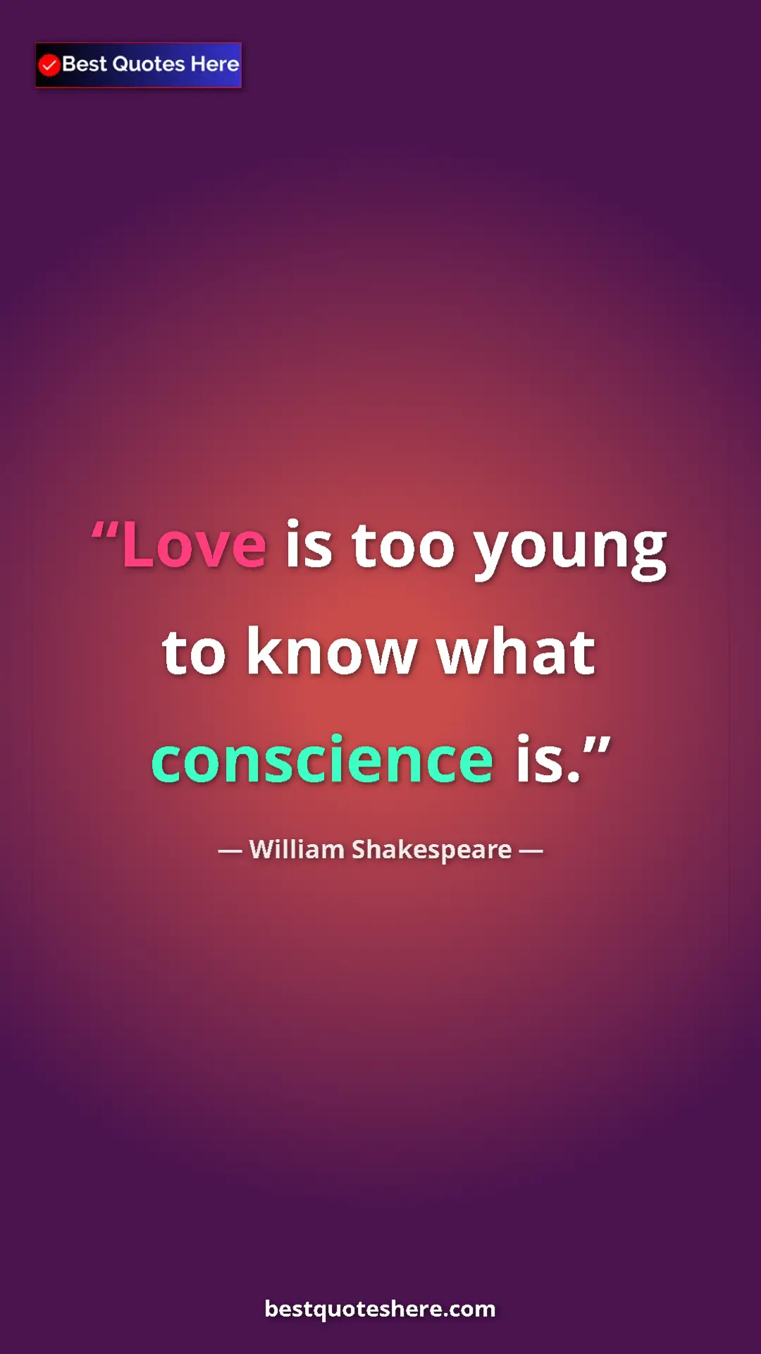Pinterest quote poster by William Shakespeare: "Love is too young to know what conscience is."