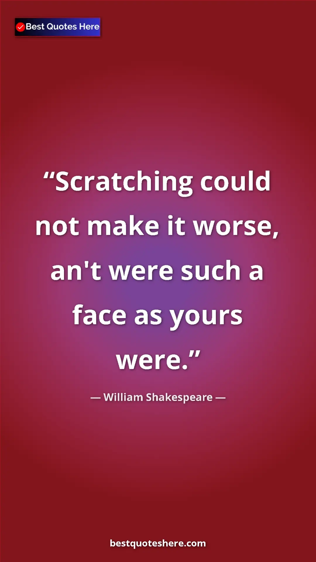 Pinterest quote poster by William Shakespeare: "Scratching could not make it worse, an't were such a face..."