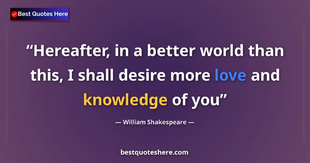 Quote by William Shakespeare: Hereafter, in a better world than this, I shall de