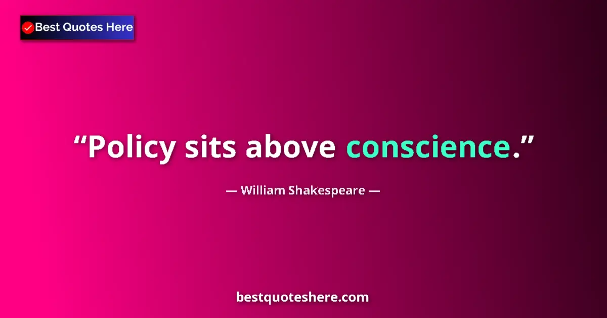 Image for the quote by William Shakespeare: Policy sits above conscience....