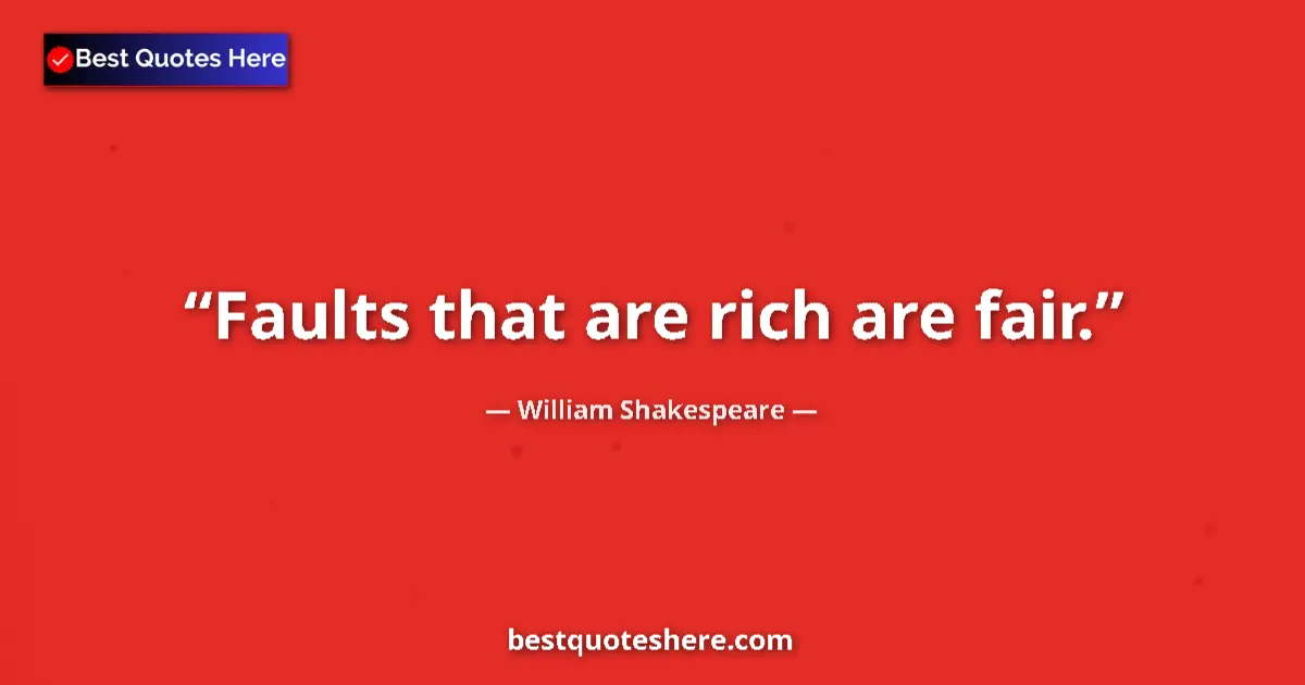 Quote by William Shakespeare: Faults that are rich are fair....