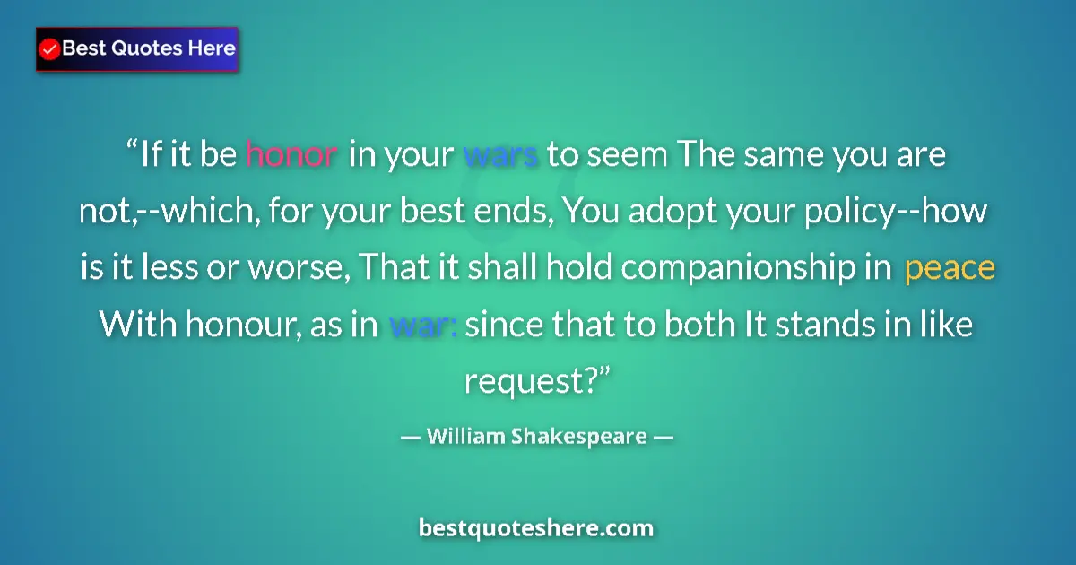 Image for the quote by William Shakespeare: If it be honor in your wars to seem The same you are not,--which, for your best ends, You adopt your...