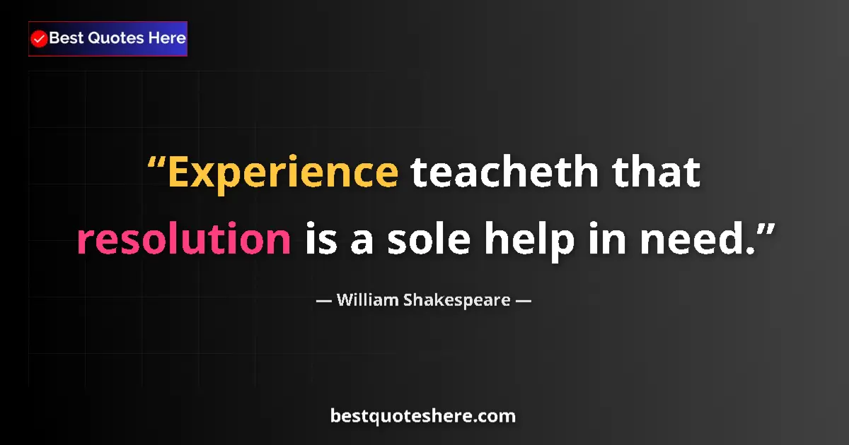 Quote by William Shakespeare: Experience teacheth that resolution is a sole help