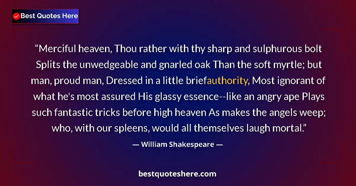Image for the quote by William Shakespeare: Merciful heaven, Thou rather with thy sharp and sulphurous bolt Splits the unwedgeable and gnarled o...