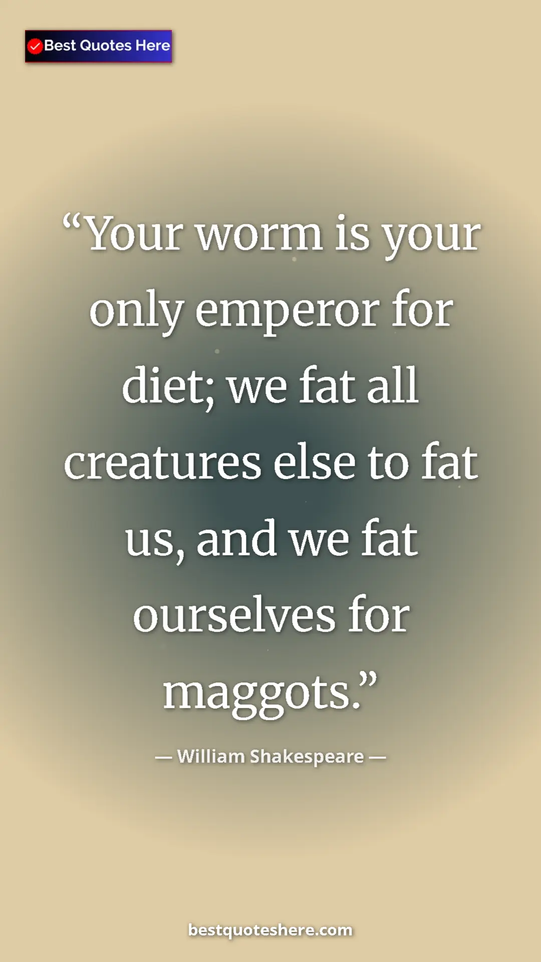 Pinterest quote poster by William Shakespeare: "Your worm is your only emperor for diet; we fat all..."