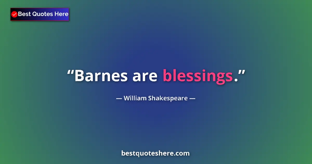 Quote by William Shakespeare: Barnes are blessings....