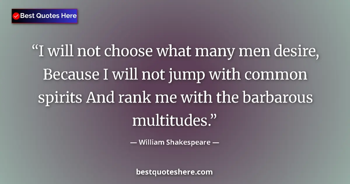 Quote by William Shakespeare: I will not choose what many men desire, Because I