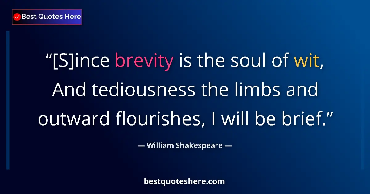Quote by William Shakespeare: [S]ince brevity is the soul of wit, And tediousness the limbs and outward flourishes, I will be brie...