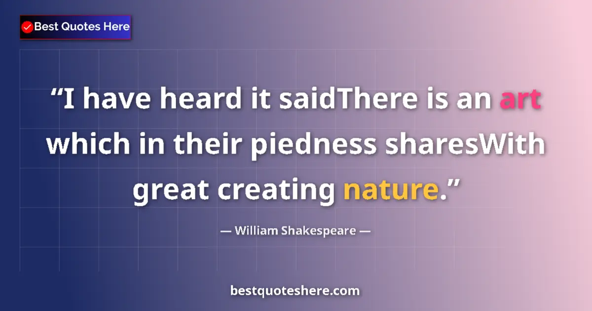 Image for the quote by William Shakespeare: I have heard it saidThere is an art which in their piedness sharesWith great creating nature....