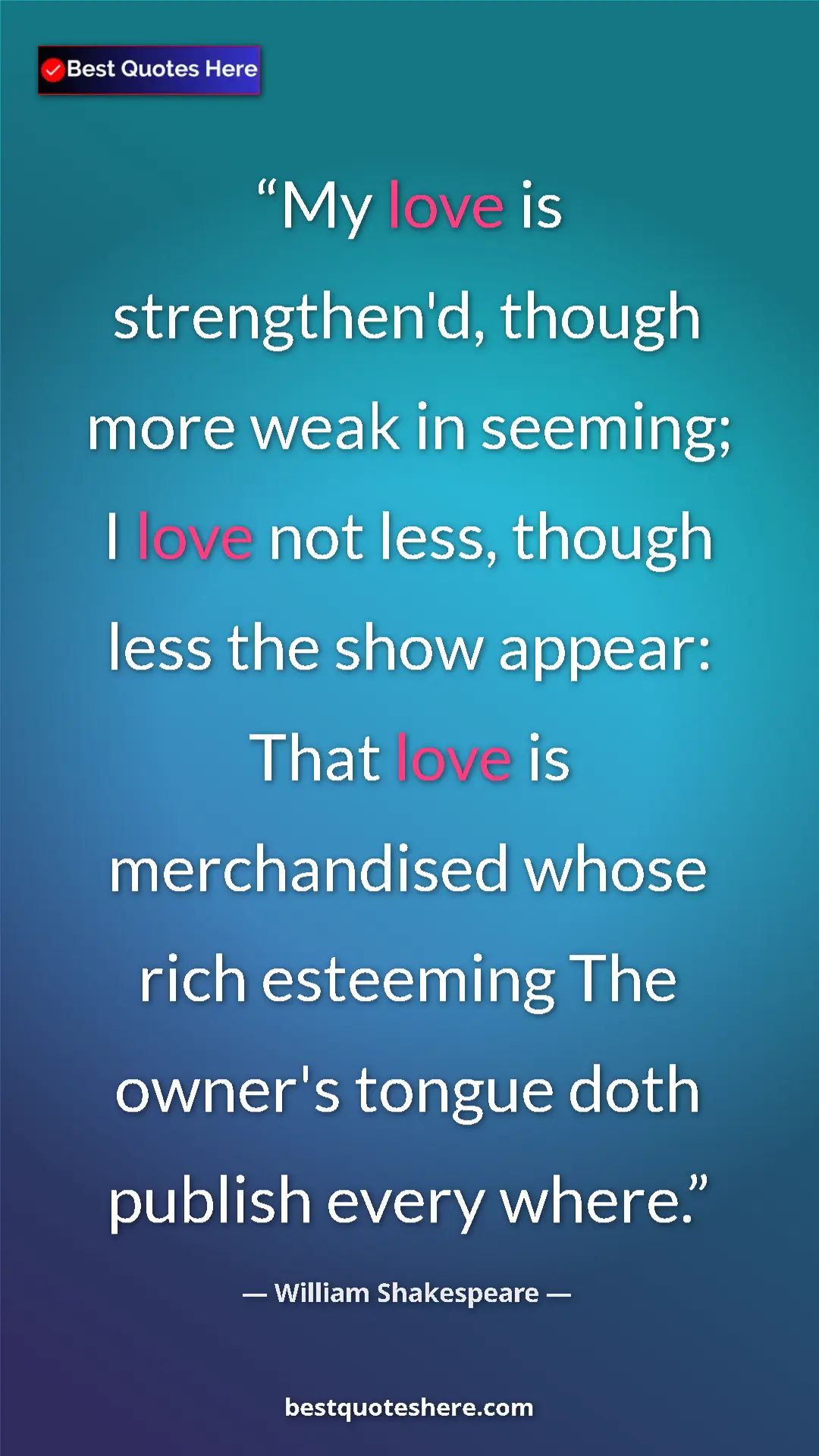 Pinterest quote poster by William Shakespeare: "My love is strengthen'd, though more weak in seeming; I..."
