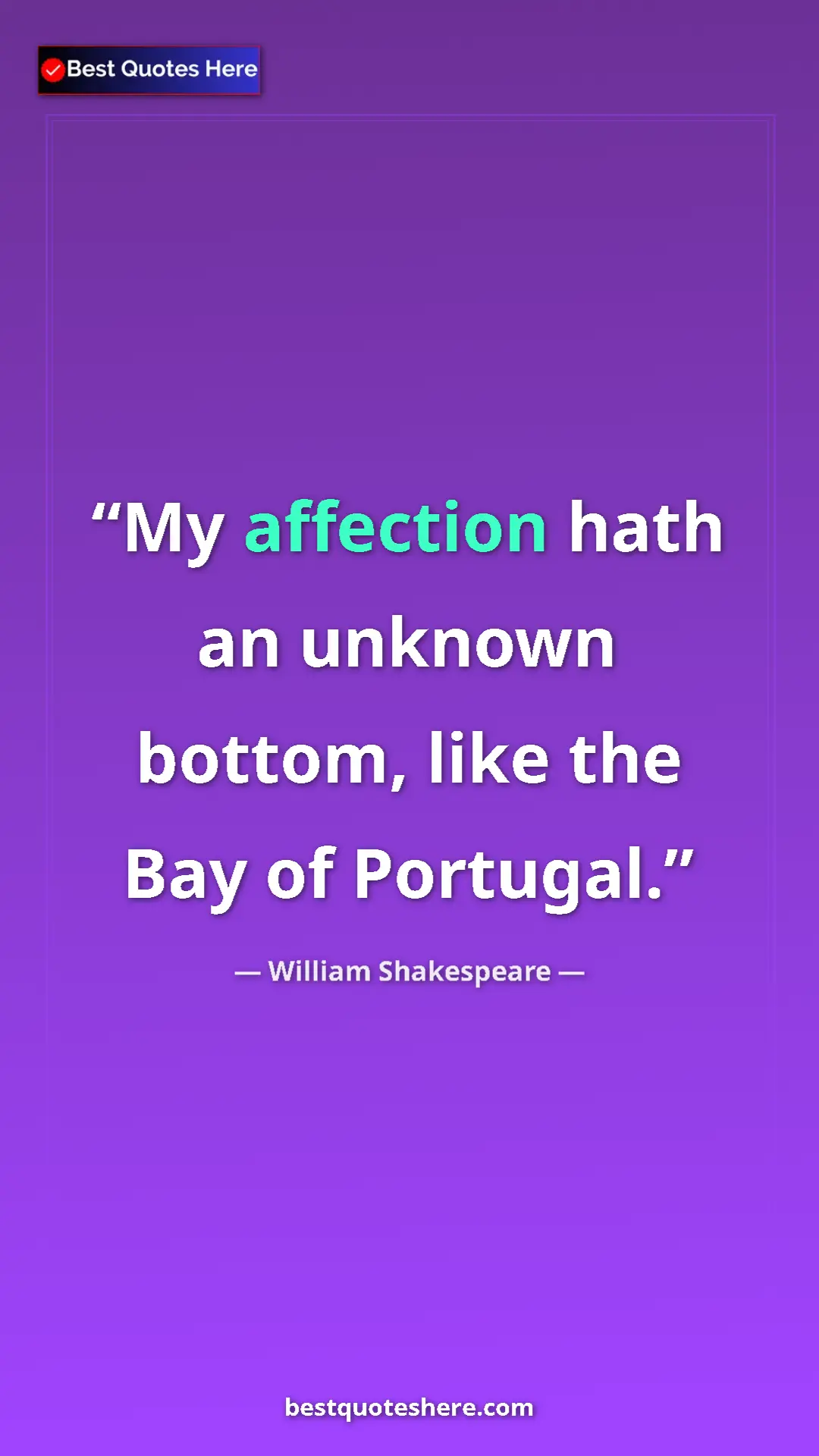 Pinterest quote poster by William Shakespeare: "My affection hath an unknown bottom, like the Bay of..."
