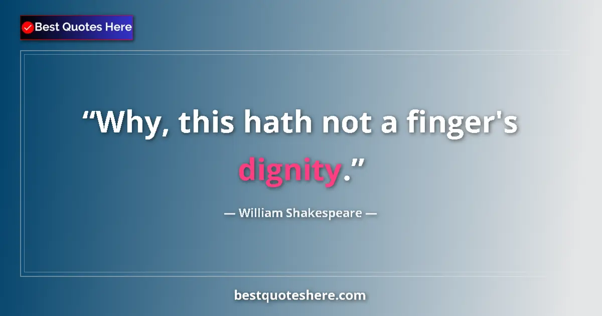 Quote by William Shakespeare: Why, this hath not a finger's dignity.
