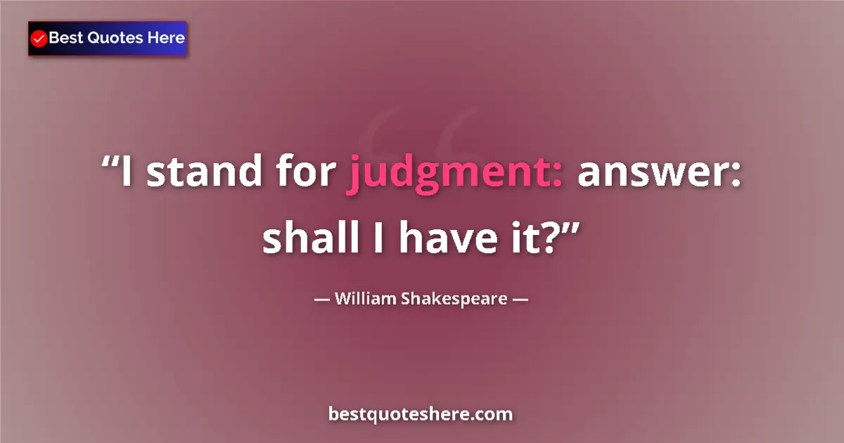 Quote by William Shakespeare: I stand for judgment: answer: shall I have it?...