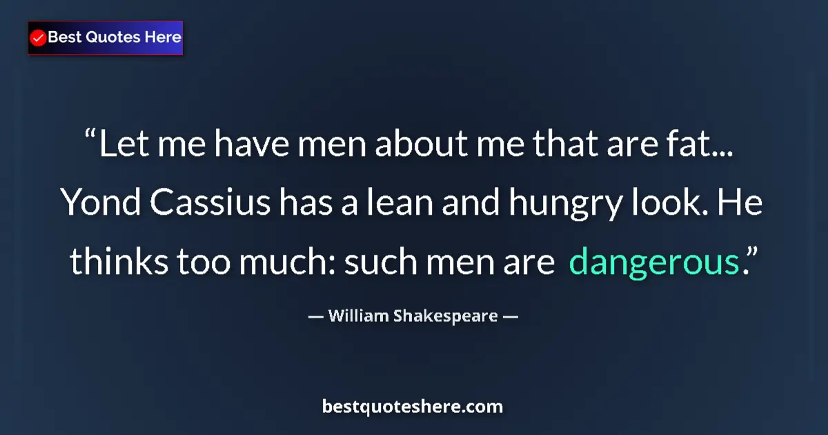 Quote by William Shakespeare: Let me have men about me that are fat... Yond Cass