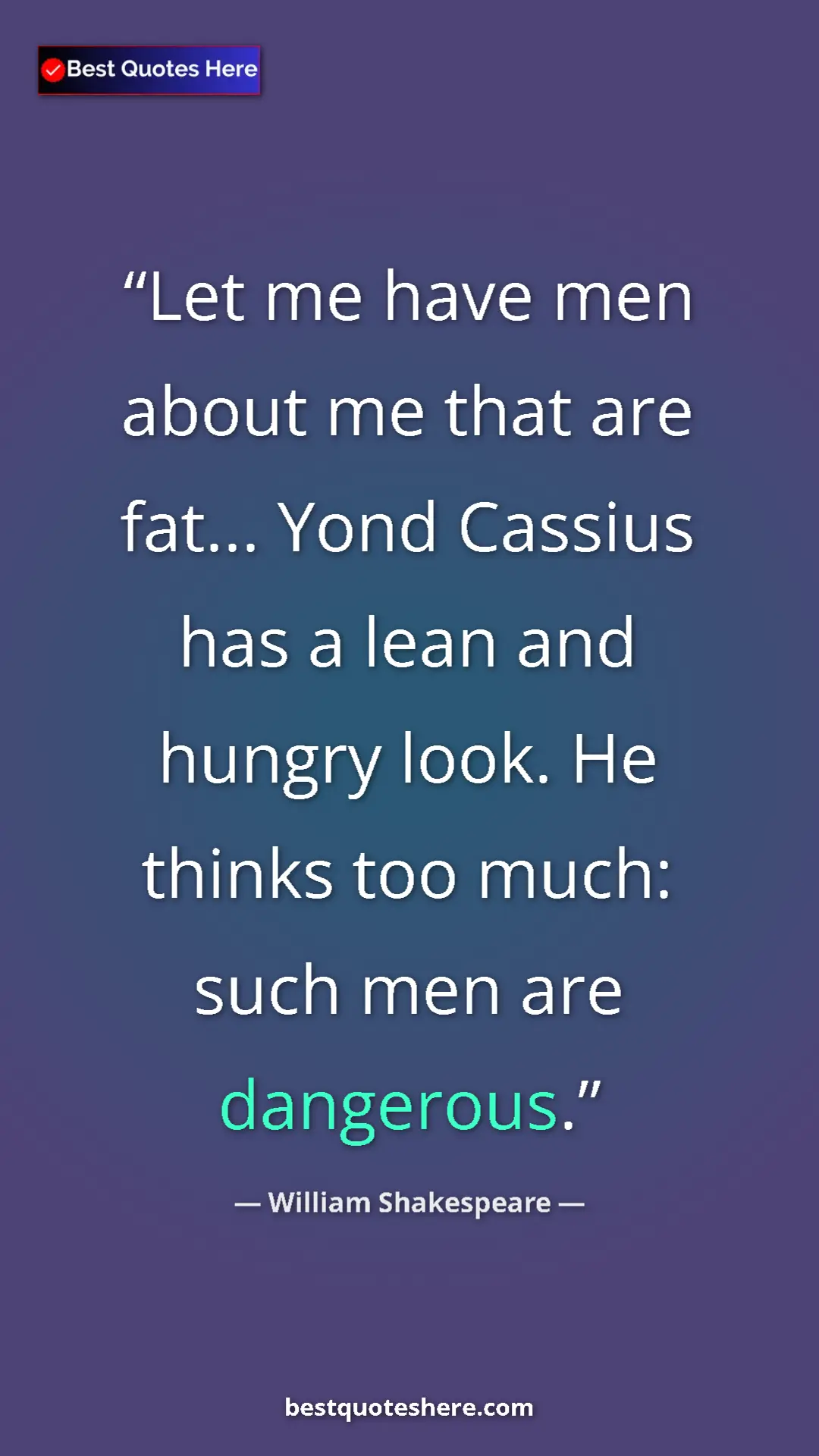 Pinterest quote poster by William Shakespeare: "Let me have men about me that are fat... Yond Cassius has a..."