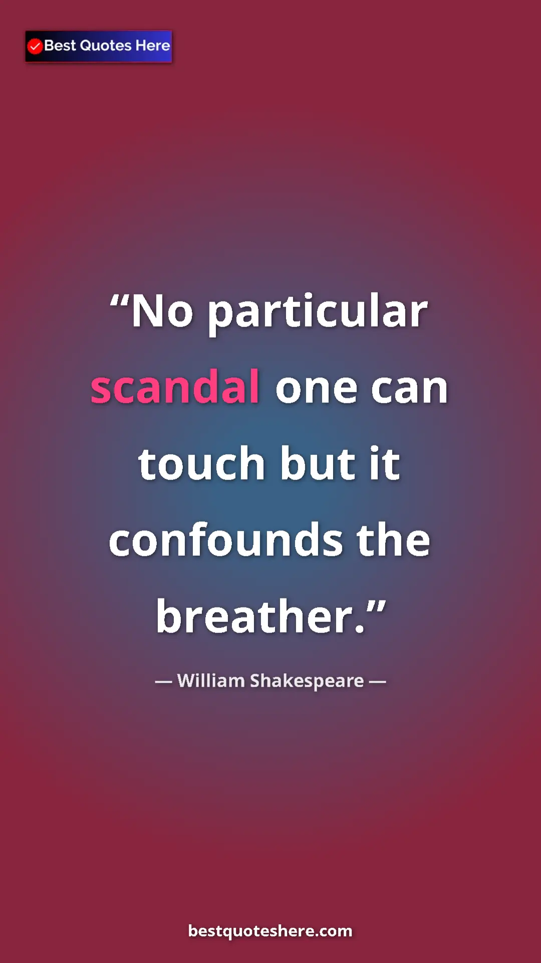 Pinterest quote poster by William Shakespeare: "No particular scandal one can touch but it confounds the..."