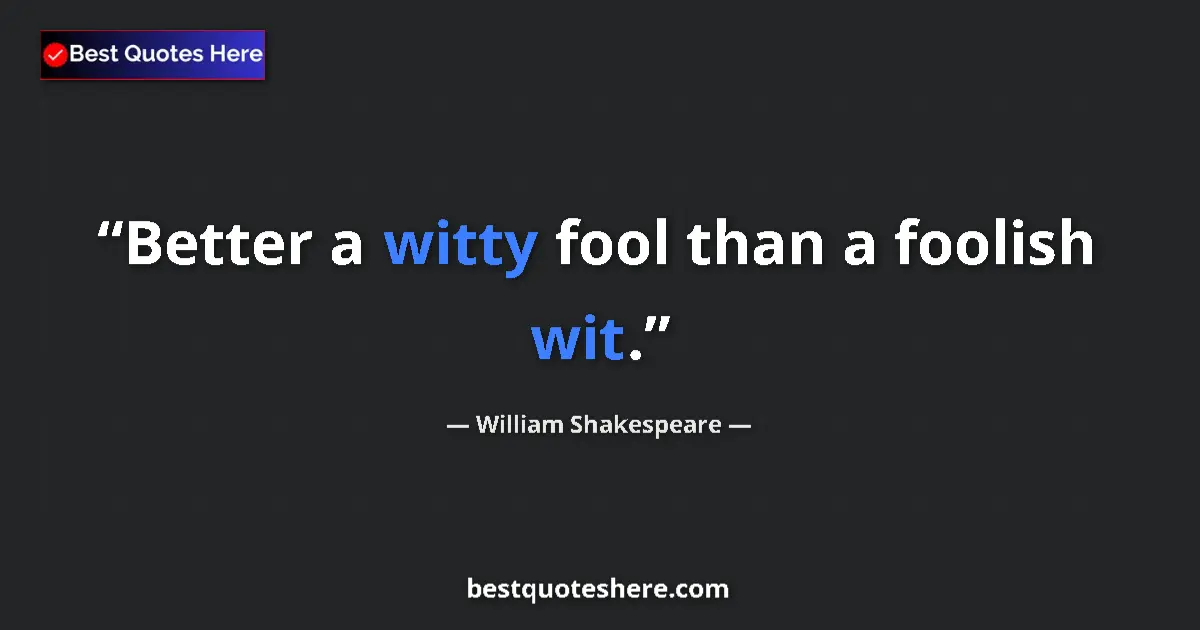 Quote by William Shakespeare: Better a witty fool than a foolish wit....