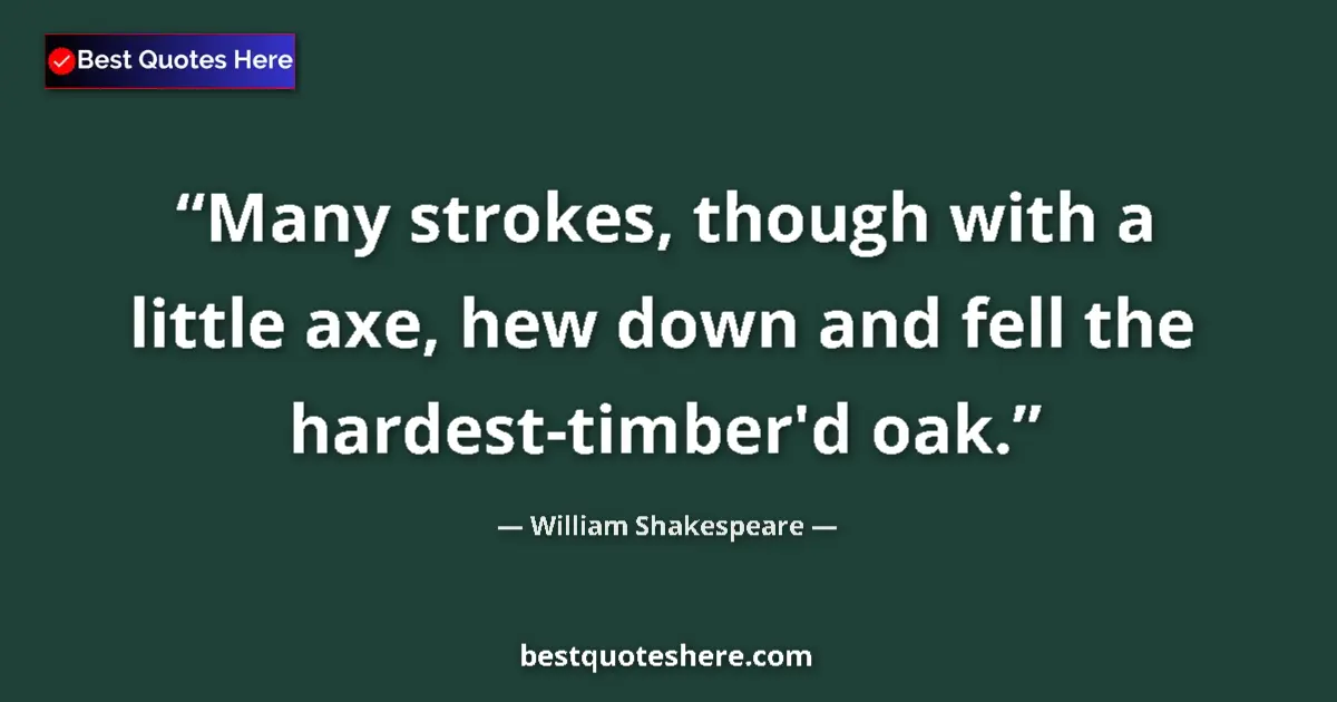 Quote by William Shakespeare: Many strokes, though with a little axe, hew down a