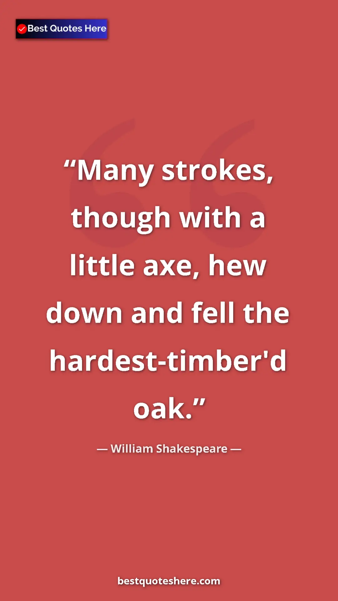 Pinterest quote poster by William Shakespeare: "Many strokes, though with a little axe, hew down and fell..."