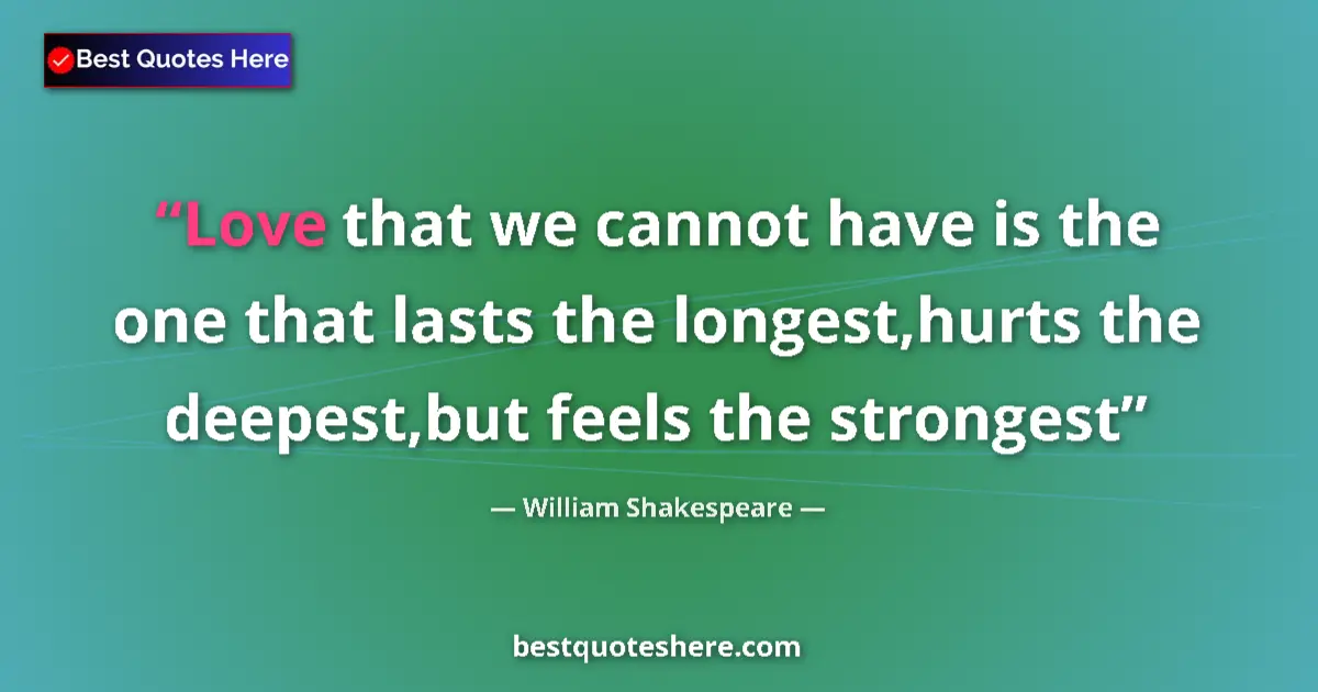 Quote by William Shakespeare: Love that we cannot have is the one that lasts the