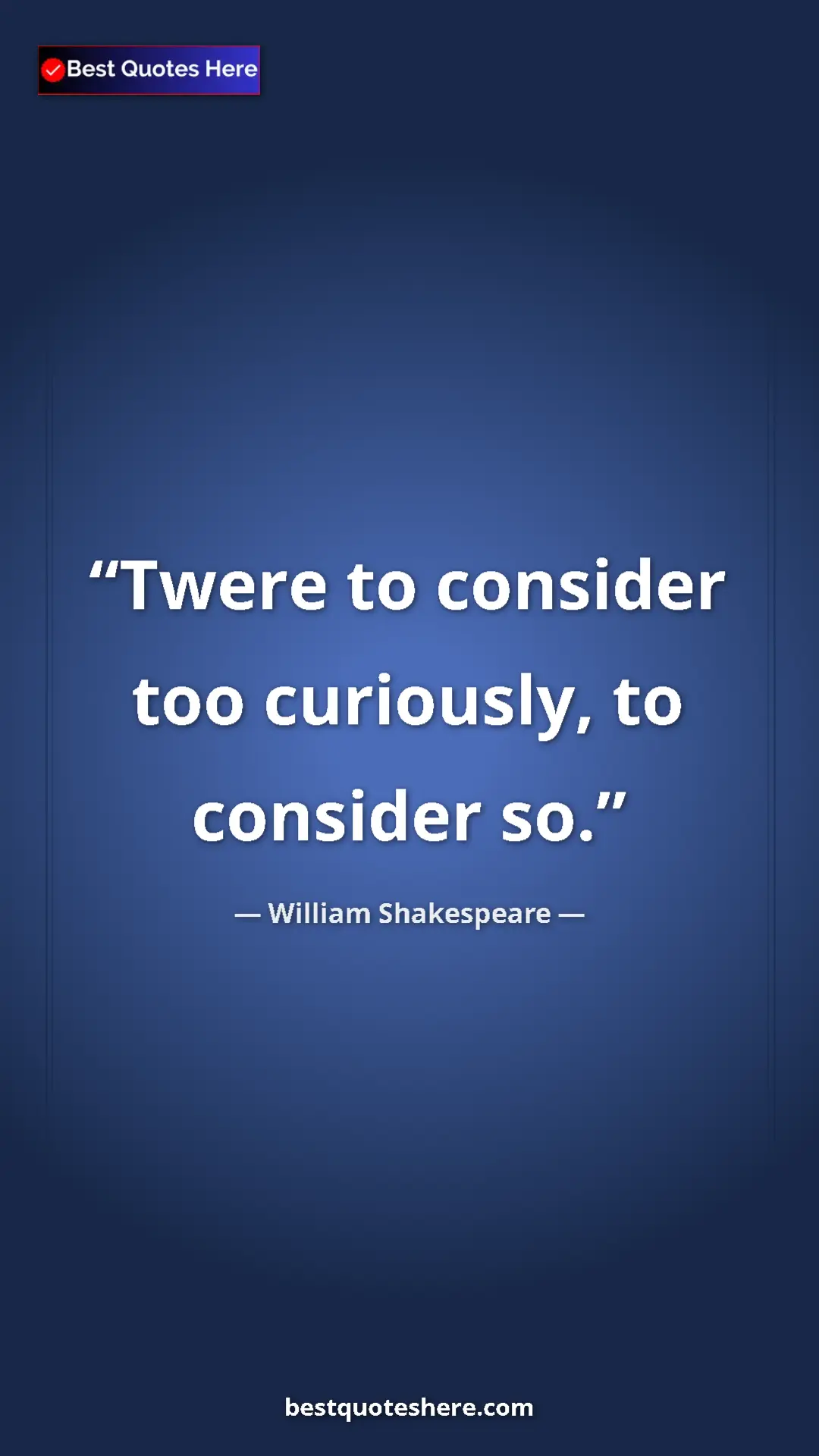 Pinterest quote poster by William Shakespeare: "Twere to consider too curiously, to consider so."