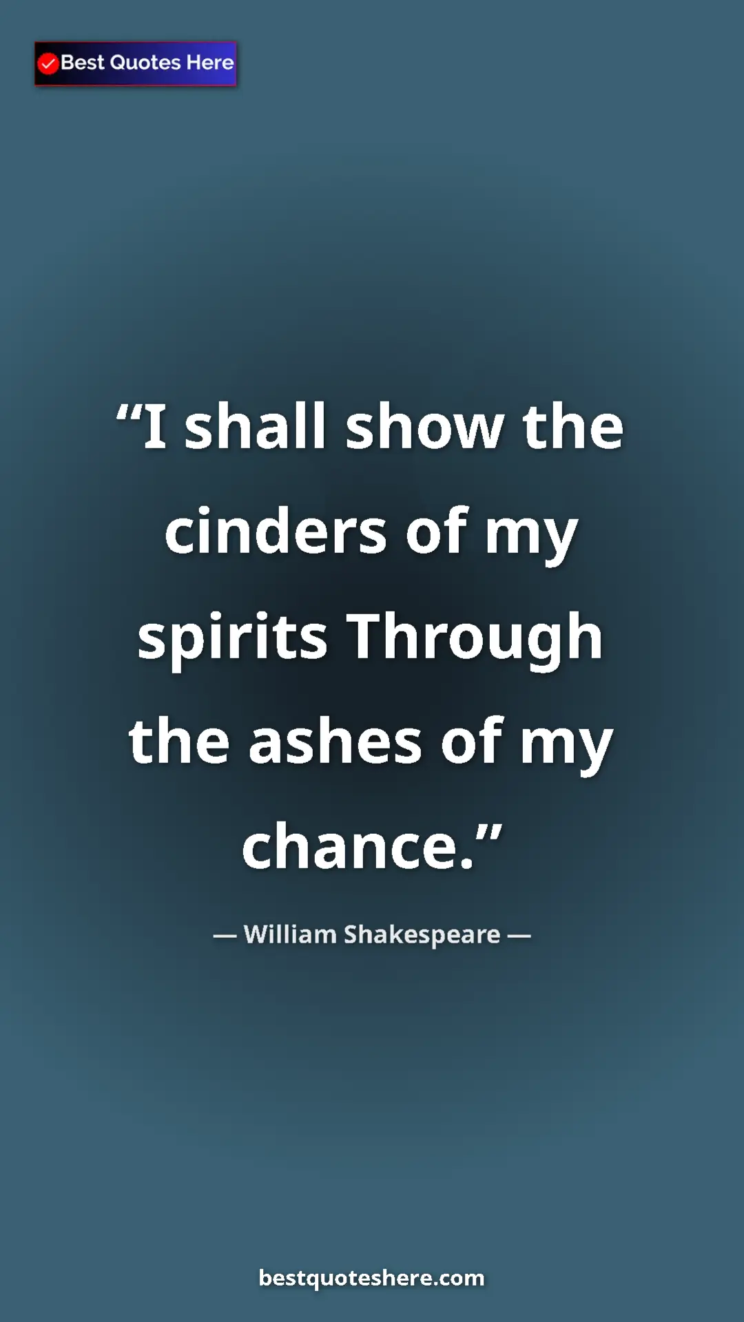 Pinterest quote poster by William Shakespeare: "I shall show the cinders of my spirits Through the ashes of..."