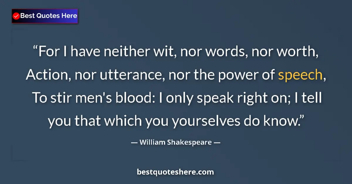 Quote by William Shakespeare: For I have neither wit, nor words, nor worth, Action, nor utterance, nor the power of speech, To sti...