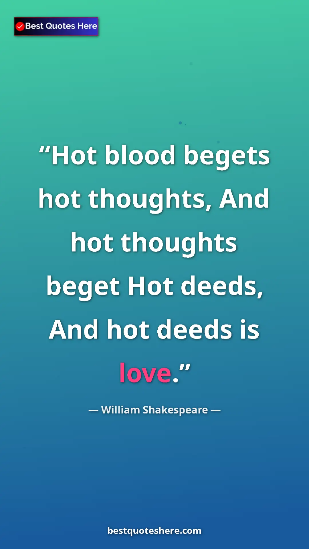 Pinterest quote poster by William Shakespeare: "Hot blood begets hot thoughts, And hot thoughts beget Hot..."