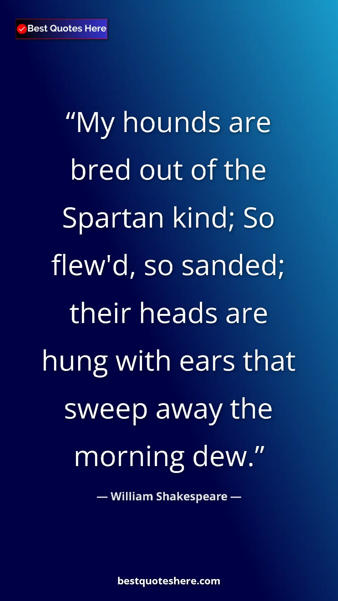 Pinterest quote poster by William Shakespeare: "My hounds are bred out of the Spartan kind; So flew'd, so..."