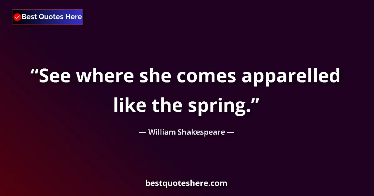Image for the quote by William Shakespeare: See where she comes apparelled like the spring....