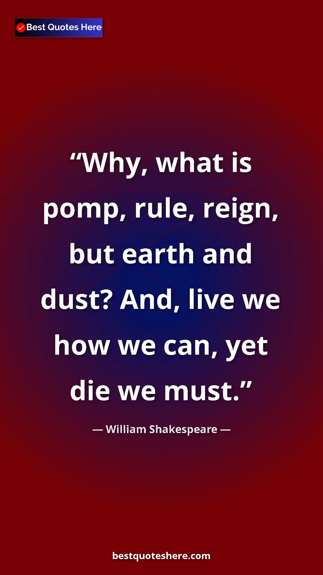 Pinterest quote poster by William Shakespeare: "Why, what is pomp, rule, reign, but earth and dust? And,..."