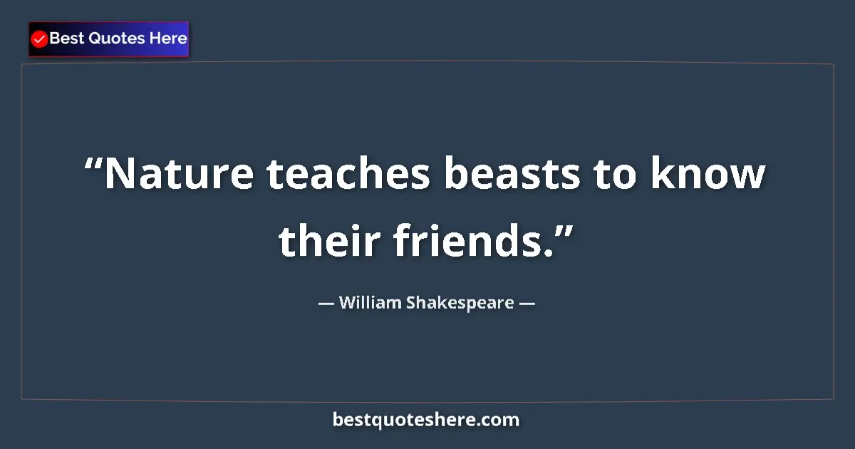 Image for the quote by William Shakespeare: Nature teaches beasts to know their friends....