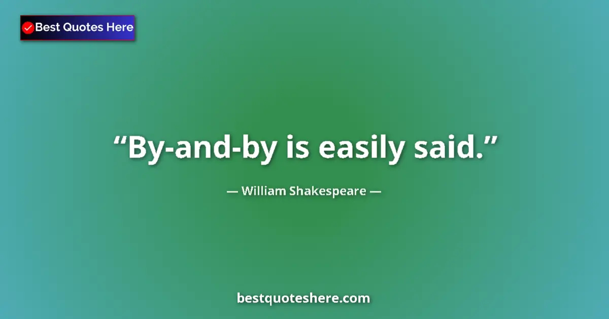 Quote by William Shakespeare: By-and-by is easily said....